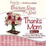 Chicken Soup for the Soul: Thanks Mom - 36 Stories about Following in Her Footsteps, Mom Knows Best, and Making Sacrifices – Hledejceny.cz
