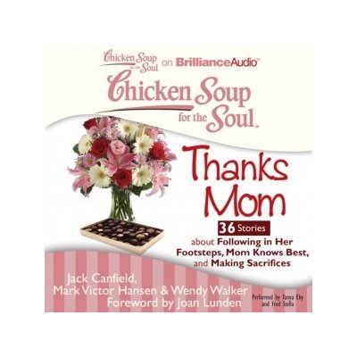 Chicken Soup for the Soul: Thanks Mom - 36 Stories about Following in Her Footsteps, Mom Knows Best, and Making Sacrifices – Hledejceny.cz