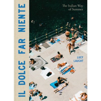 Il Dolce Far Niente The Italian Way of Summer Laucht Lucy – Hledejceny.cz
