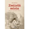 Zmizelá místa - Zaniklé obce a osady v Čechách a na Moravě - Klára Houšková