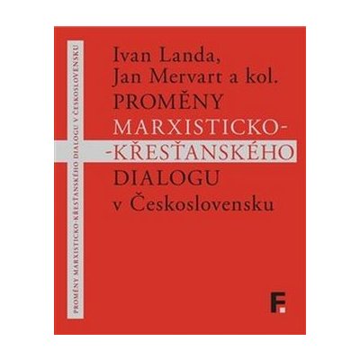 Proměny marxisticko-křesťanského dialogu v Československu - Jan Mervart, Ivan Landa – Hledejceny.cz