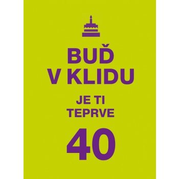 Buď v klidu. Je ti teprve 40