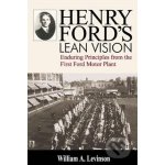 Henry Ford\'s Lean Vision - William A. Levinson – Hledejceny.cz