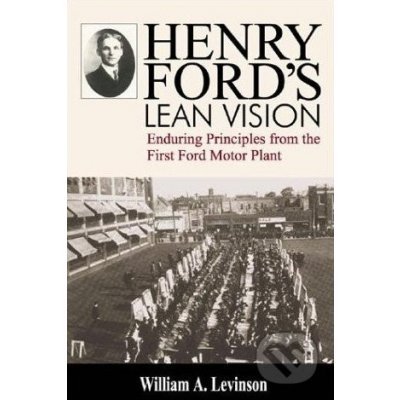 Henry Ford\'s Lean Vision - William A. Levinson – Hledejceny.cz