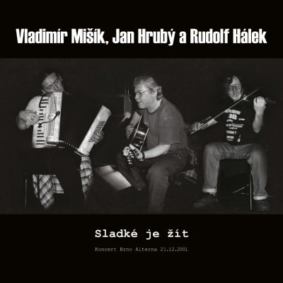 Vladimír Mišík A Jan Hrubý Rudolf Hálek - Sladké Je žít - Koncert Brno Alterna 21.12.2001 CD – Hledejceny.cz