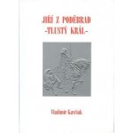 Jiří z Poděbrad - Tlustý král - Vladimír Kavčiak – Hledejceny.cz