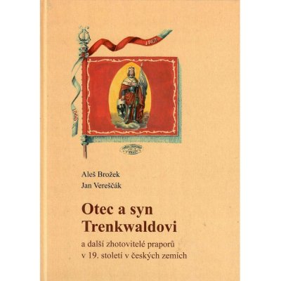 LIBEA, s.r.o. Otec a syn Trenkwaldovi a další zhotovitelé praporů v 19. století v českých zemích – Hledejceny.cz