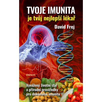 Tvoje imunita je tvůj nejlepší lékař - Vyvážený životní styl a přírodní prostředky pro dokonalou imunitu - David Frej – Zboží Mobilmania