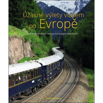 Úžasné výlety vlakem po Evropě - 40 nejkrásnějších cest po evropských železnicích - David Bowden – Zboží Dáma
