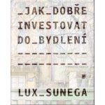 Jak dobře investovat do bydlení - Martin Lux, Petr Sunega – Hledejceny.cz