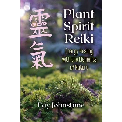 Plant Spirit Reiki: Energy Healing with the Elements of Nature Johnstone FayPaperback – Hledejceny.cz