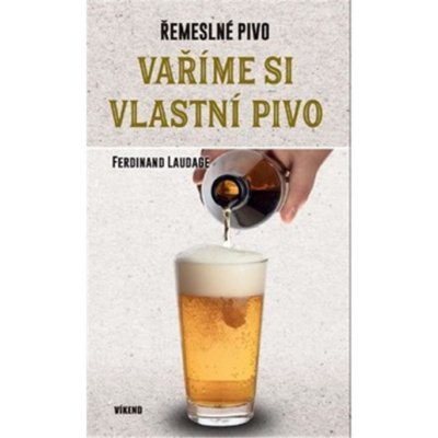 Vaříme si vlastní pivo - Ferdinand Laudage – Hledejceny.cz