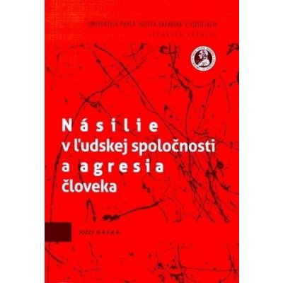 Násilie v ľudskej spoločnosti a agresia človeka - Kafka, Jozef