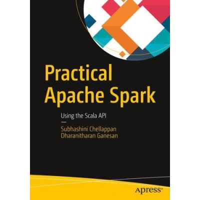 Practical Apache Spark: Using the Scala API Chellappan SubhashiniPaperback – Zboží Mobilmania