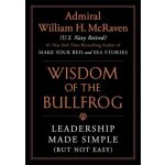 The Wisdom of the Bullfrog: Leadership Made Simple But Not Easy McRaven William H.Pevná vazba – Hledejceny.cz