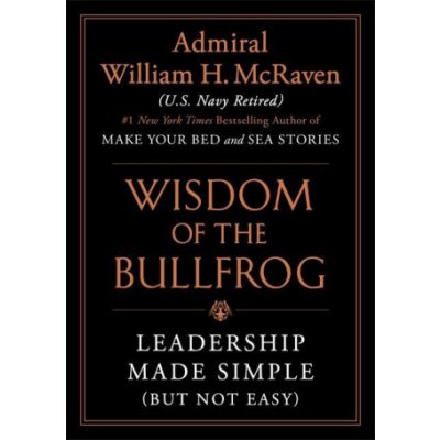 The Wisdom of the Bullfrog: Leadership Made Simple But Not Easy McRaven William H.Pevná vazba – Hledejceny.cz
