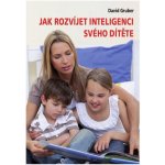 Jak rozvíjet inteligenci svého dítěte - Gruber David – Hledejceny.cz