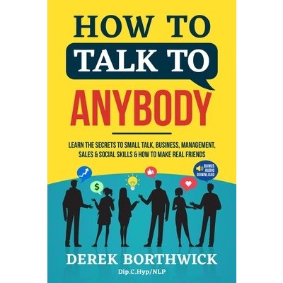 How to Talk to Anybody - Learn The Secrets To Small Talk, Business, Management, Sales a Social Skills a How to Make Real Friends Communication Skills