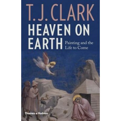 Heaven on Earth: Painting and the Life to Come Clark T. J.Pevná vazba