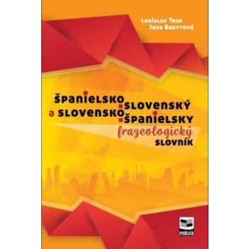 Španielsko-slovenský a slovensko-španielsky frazeologický slovník - Ladislav Trup, Jana Bakytová