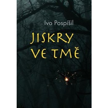 Jiskry ve tmě - Ivo Pospíšil