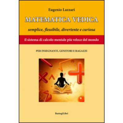 Matematica vedica. Semplice, flessibili, divertente e curiosa. Il sistema di calcolo mentale più veloce del mondo per insegnanti, genitori e ragazzi – Hledejceny.cz