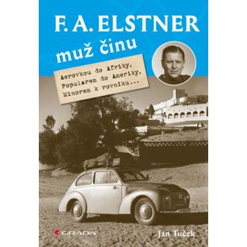 F. A. Elstner: Muž činu. Aerovkou do Afriky, Popularem do Ameriky, Minorem k rovníku... - Jan Tuček - Grada