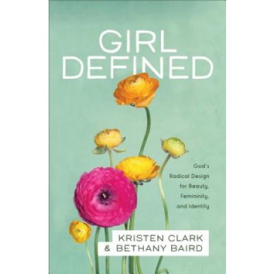 Girl Defined: Gods Radical Design for Beauty, Femininity, and Identity Clark KristenPaperback – Hledejceny.cz
