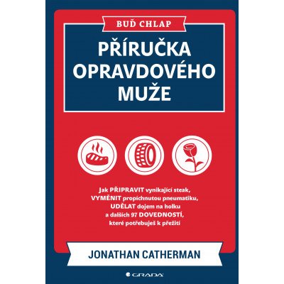 Buď chlap. Příručka opravdového muže: Jak připravit vynikající steak, vyměnit propíchnutou pneumatiku, udělat dojem na holku a 97 dalších dovedností, které potřebuješ k přežití - Jonathan Catherman – Hledejceny.cz
