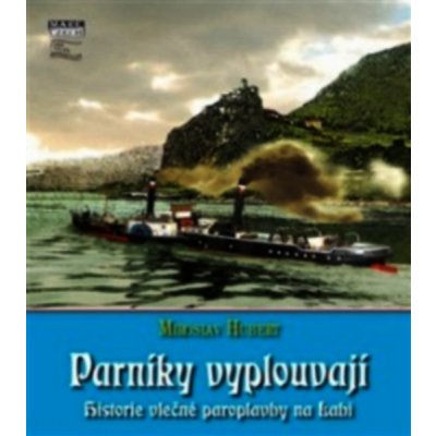 Parníky vyplouvají. Historie vlečné paroplavby na Labi - Miroslav Hubert - Mare-Czech