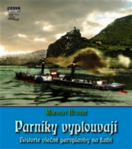 Parníky vyplouvají. Historie vlečné paroplavby na Labi - Miroslav Hubert - Mare-Czech