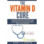 The Vitamin D Cure: 8 Surprising Ways Curing Your Undiagnosed Vitamin D Deficiency Can Revitalize Your Health, Prevent Cancer and Heart Di – Sleviste.cz