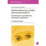 Ošetřovatelství pro střední zdravotnické školy III – Gynekologie a porodnictví, onkologie, psychiatrie - Slezáková Lenka a kolektiv – Hledejceny.cz