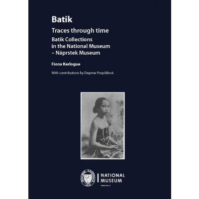 Kerlogue Fiona, Pospíšilová Dagmar - Batik. Traces through time -- Batik Collections in the National Museum – Náprstek Museum