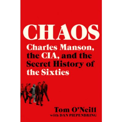 Chaos - Charles Manson, the CIA, and the Secret History of the Sixties ONeill Tom Paperback – Hledejceny.cz