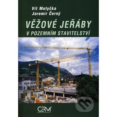 Věžové jeřáby v pozemním stavitelství - Vít Motyčka, Jaromír Černý – Hledejceny.cz