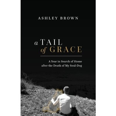 A Tail of Grace: A year in search of home after the death of my soul-dog Brown AshleyPaperback – Hledejceny.cz