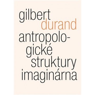 Durand, Gilbert - Antropologické struktury imaginárna