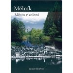 Hurych, Václav: MĚLNÍK - MĚSTO V ZELENI – Sleviste.cz