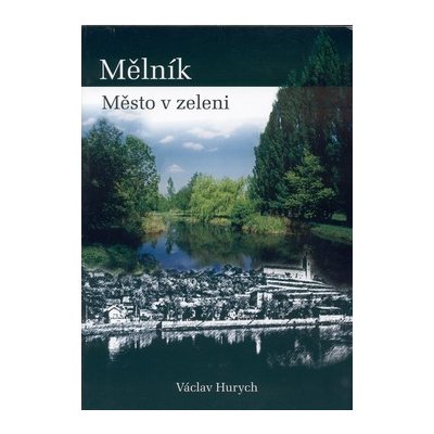 Hurych, Václav: MĚLNÍK - MĚSTO V ZELENI – Sleviste.cz