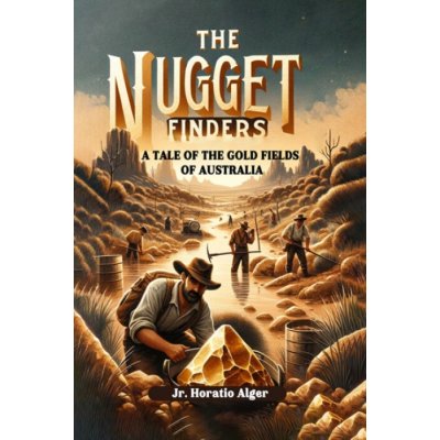 Nugget FindersA Tale of the Gold Fields of Australia Edition2024 - Alger, Horatio, Jr – Hledejceny.cz