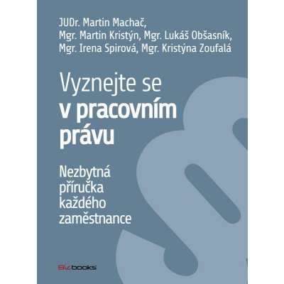 Vyznejte se v pracovním právu. Nezbytná příručka každého zaměstnance - kol. - BizBooks – Hledejceny.cz