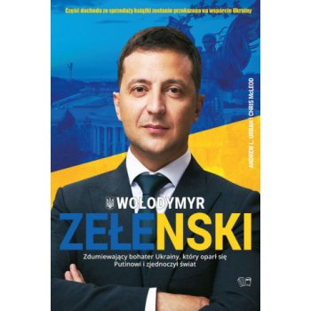 Wołodymyr Zełenski. Zdumiewający bohater Ukrainy, który oparł się Putinowi i zjednoczył świat