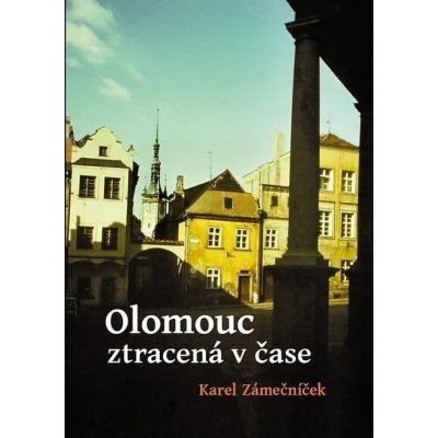 Olomouc ztracená v čase - Karel Zámečníček – Zboží Mobilmania