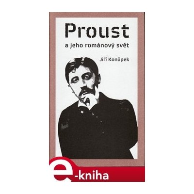 Proust a jeho románový svět - Jiří Konůpek – Hledejceny.cz