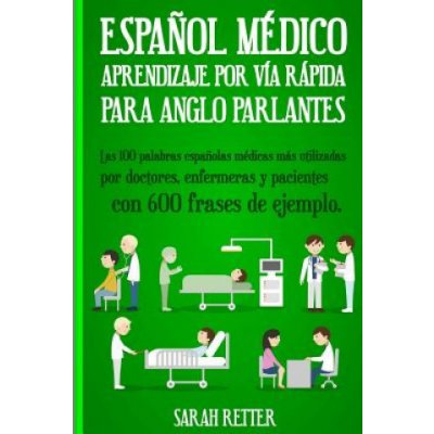 Espanol Medico: Aprendizaje por Via Rapida Para Anglo Parlantes: Las 100 palabras espa?olas médicas más utilizadas por doctores, enfer