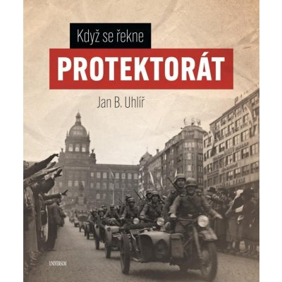 Když se řekne Protektorát - Jan Boris Uhlíř – Zbozi.Blesk.cz
