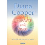 Uzdravte svůj život - Jak změnit svůj život krok za krokem - Diana Cooper – Zboží Mobilmania