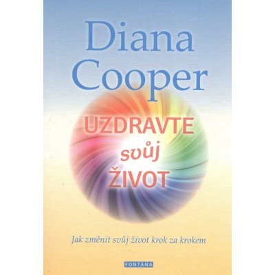 Uzdravte svůj život - Jak změnit svůj život krok za krokem - Diana Cooper – Zbozi.Blesk.cz