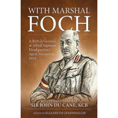 With Marshal Foch: A British General at Allied Supreme Headquarters April-November 1918 Du Cane JohnPevná vazba